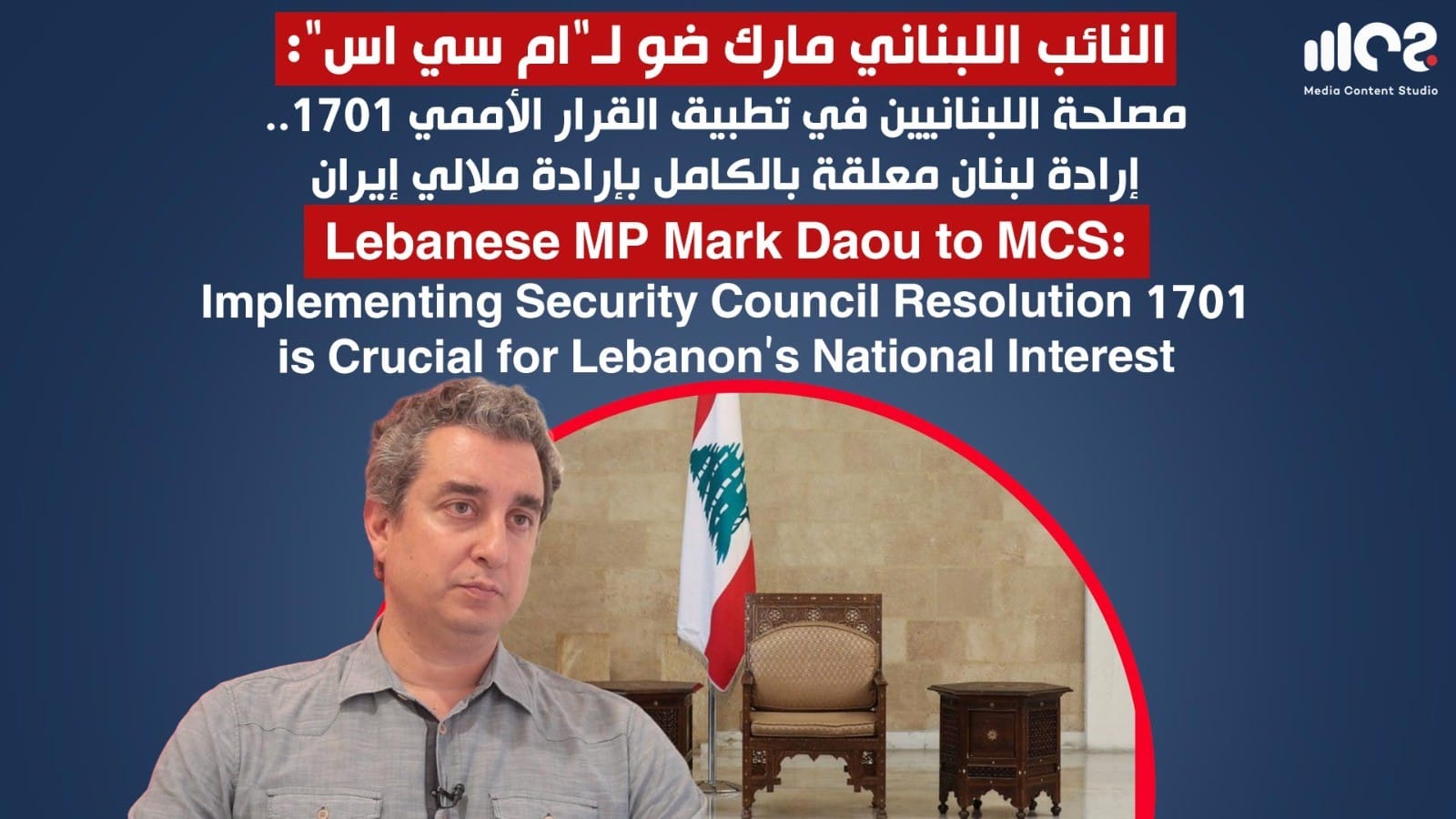 Lebanese MP Mark Daou to MCS: Implementing Security Council Resolution 1701 is Crucial for Lebanon's National interest