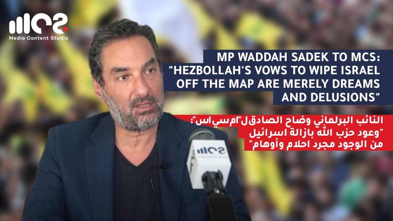 MP Waddah Sadek to MSC: Hezbollah's vows to wipe Israel off the map are merely dreams